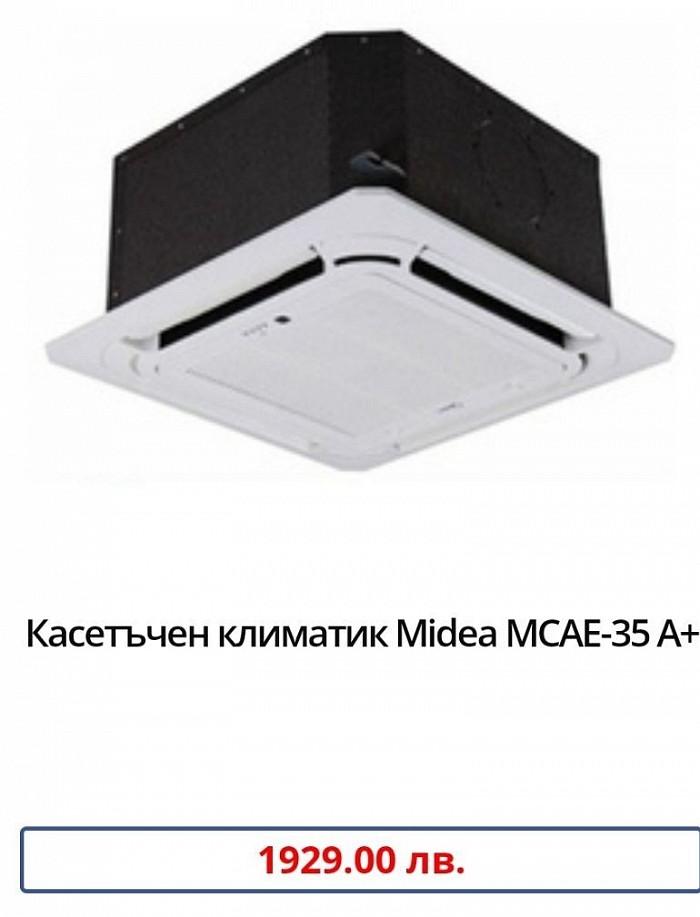 Марка:Midea Модел:MCAE-35 Енергиен клас охлаждане:A++ Енергиен клас отопление:А+ Технология:Инверторен Охладителна мощност:3.52 (0.62 - 4.40) Отоплителна мощност:4.10 (0.62 - 5.13) Консумирана ел. мощност охлаждане:0.96 (0.21 - 1.69) Консумирана ел. мощност отопление:0.99 (0.49 - 1.79) SEER:6.1 SCOP:4,0 Ниво на шум на вътрешното тяло:41 Температурен диапазон на работа на отопление:-15 ~ 24 Температурен диапазон на работа на охлаждане:-15 ~ 50 Гаранция:36 месеца Произход:China.       Инверторният касетъчен климатик Midea MCAE-35 е проектиран с цел максимален комфорт и може да бъде монтиран на тавани. Той притежава компактни размери, а панелът му е съставен от цифров дисплей и слотове, подредени в ъглите за по-добро климатизиране, достигащо до всеки ъгъл на стаята. Всичко се управлява от високо технологичен DC инвертор, позволяващ лесно управление и програмиране от потребителите. Климатикът разполага с функции, които позволяват максимален комфорт с минимална консумация на енергия. Чрез функцията 